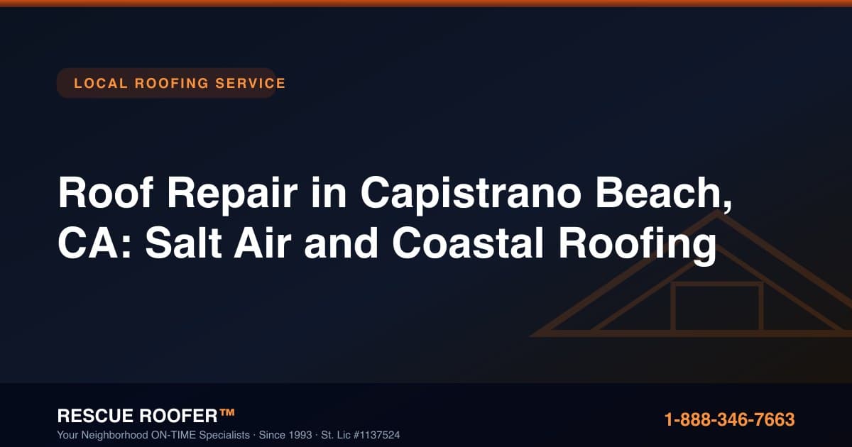 Roof Repair in Capistrano Beach, CA: Salt Air and Coastal Roofing