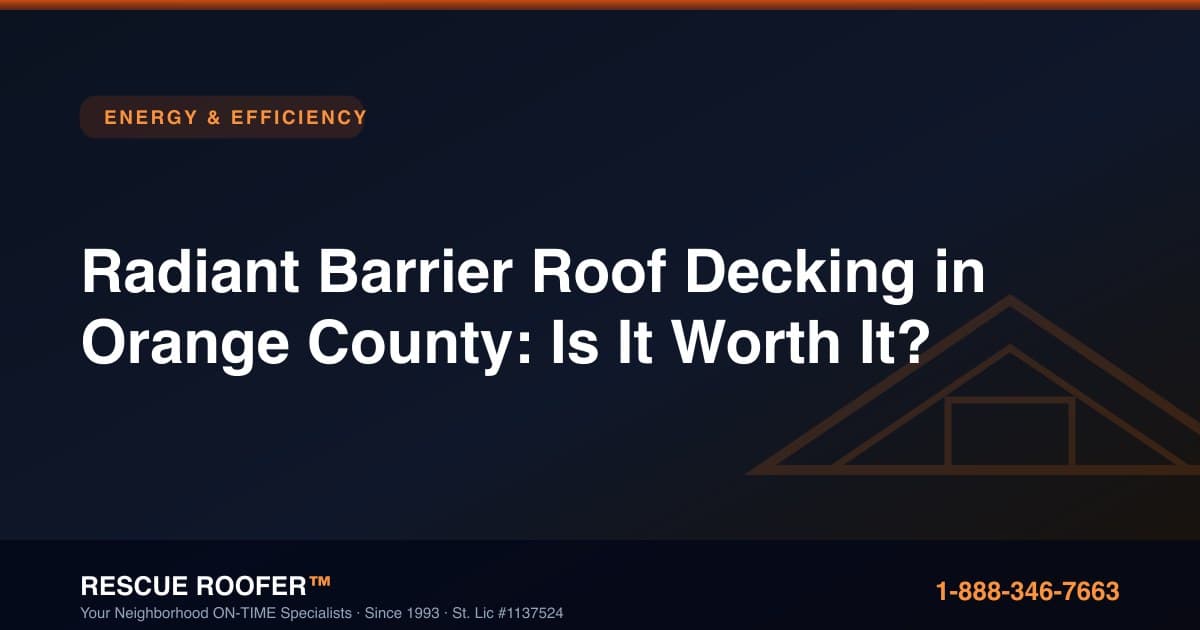 Radiant Barrier Roof Decking in Orange County: Is It Worth It?