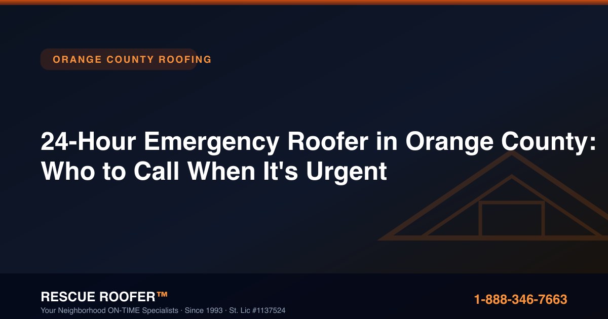 24-Hour Emergency Roofer in Orange County: Who to Call When It's Urgent