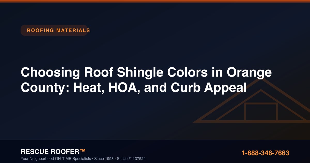 Choosing Roof Shingle Colors in Orange County: Heat, HOA, and Curb Appeal
