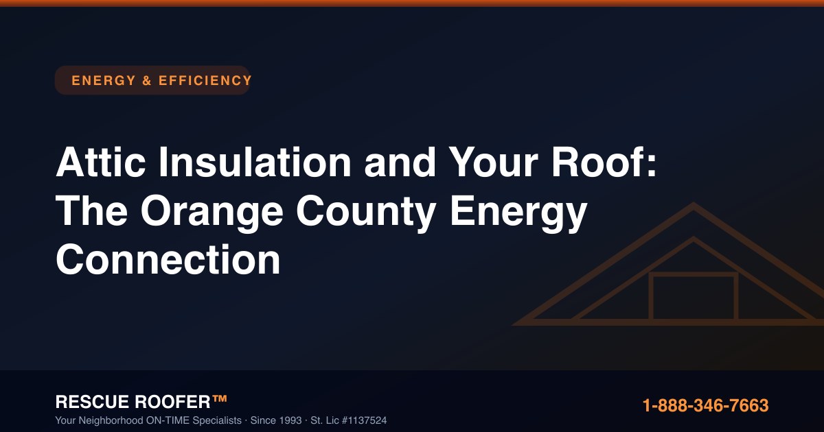 Attic Insulation and Your Roof: The Orange County Energy Connection