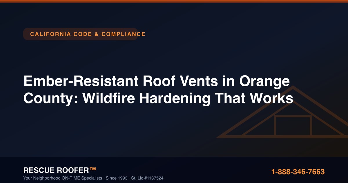 Ember-Resistant Roof Vents in Orange County: Wildfire Hardening That Works