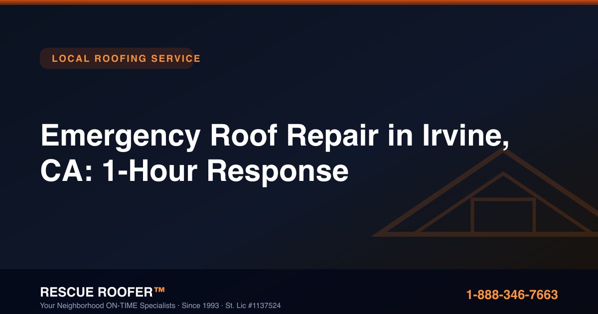 Emergency Roof Repair in Irvine, CA: 1-Hour Response