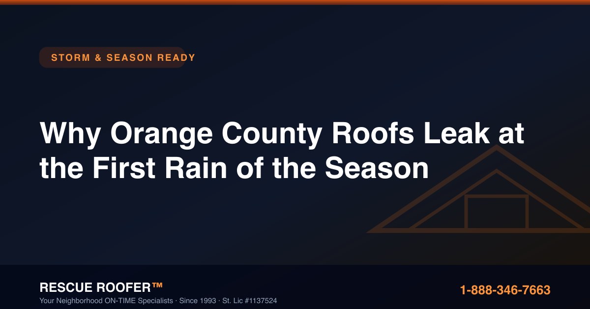 Why Orange County Roofs Leak at the First Rain of the Season