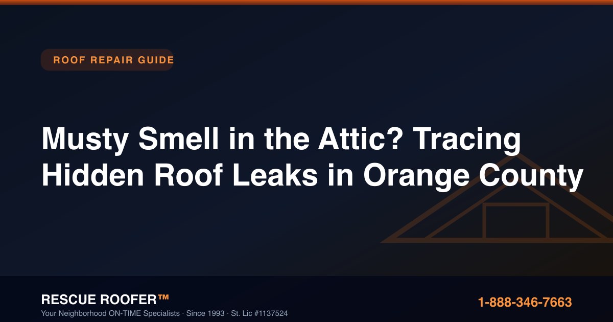 Musty Smell in the Attic? Tracing Hidden Roof Leaks in Orange County