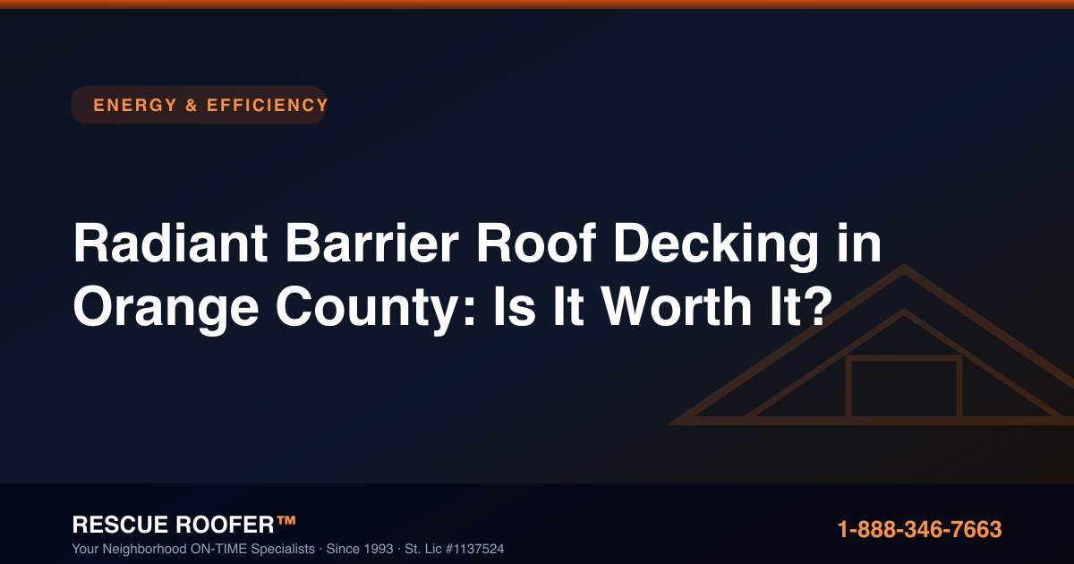 Radiant Barrier Roof Decking in Orange County: Is It Worth It?