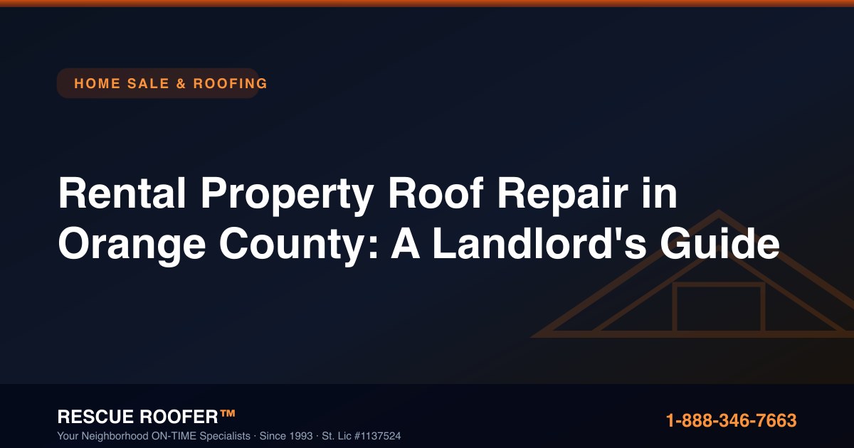 Rental Property Roof Repair in Orange County: A Landlord's Guide