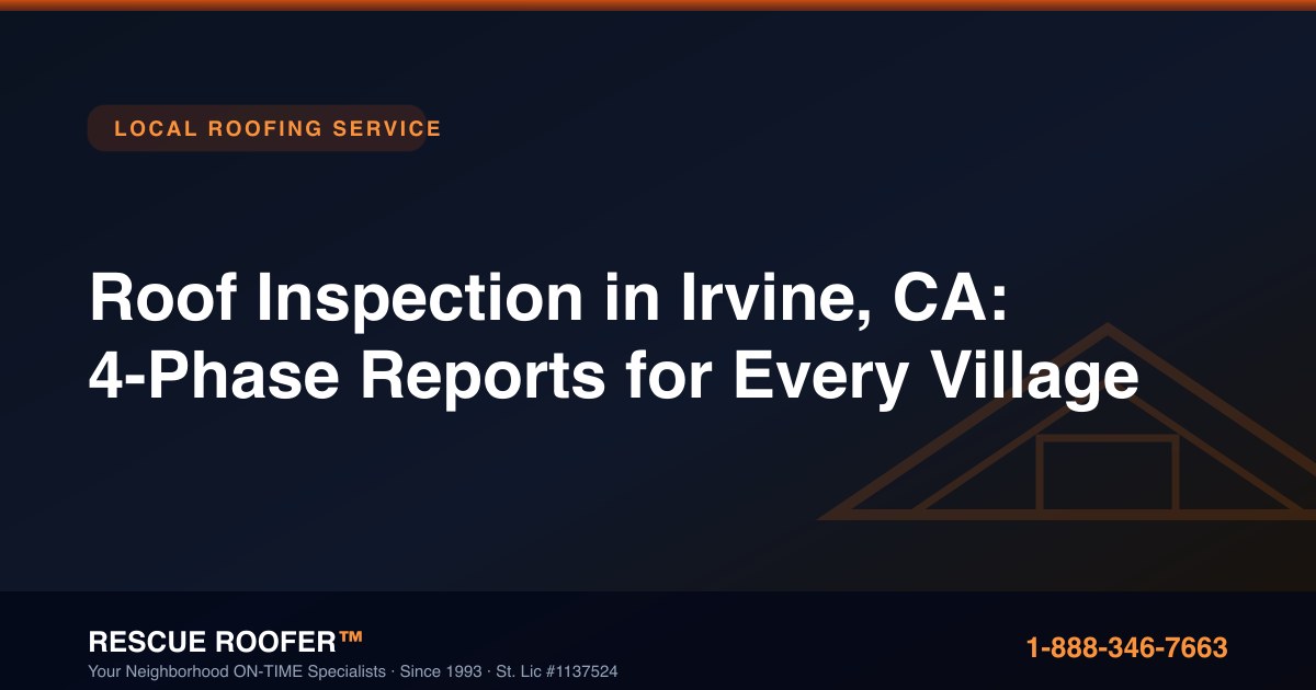 Roof Inspection in Irvine, CA: 4-Phase Reports for Every Village