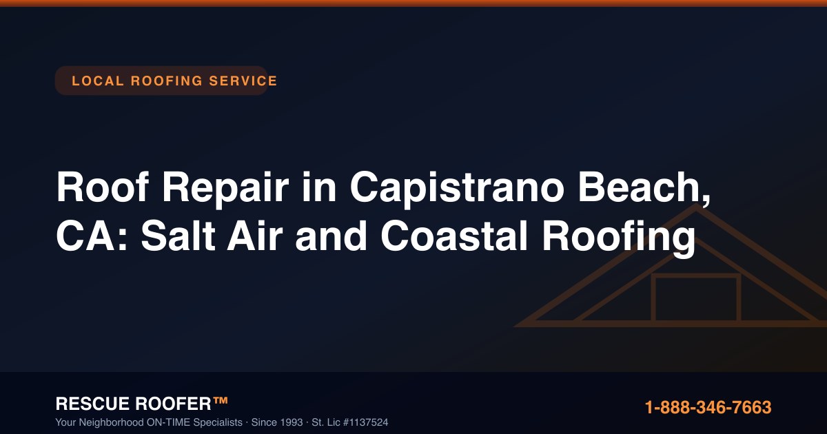 Roof Repair in Capistrano Beach, CA: Salt Air and Coastal Roofing