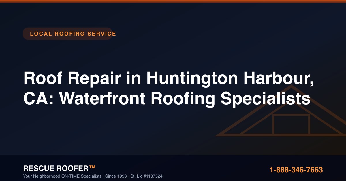 Roof Repair in Huntington Harbour, CA: Waterfront Roofing Specialists