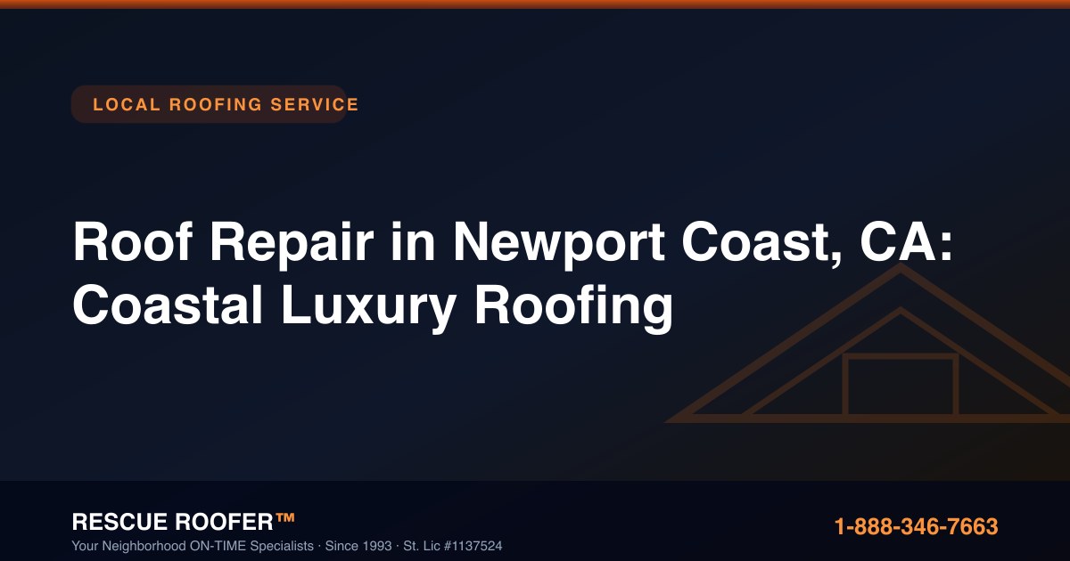 Roof Repair in Newport Coast, CA: Coastal Luxury Roofing