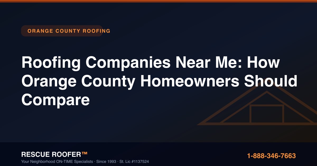 Roofing Companies Near Me: How Orange County Homeowners Should Compare