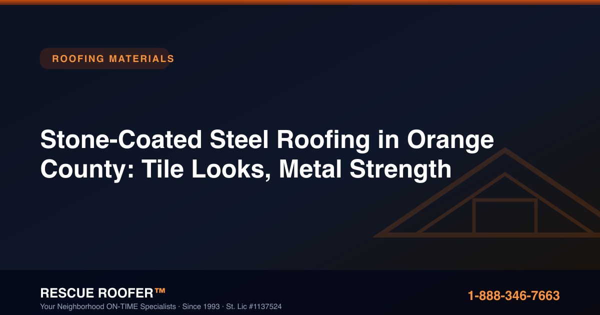 Stone-Coated Steel Roofing in Orange County: Tile Looks, Metal Strength