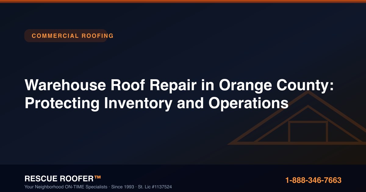 Warehouse Roof Repair in Orange County: Protecting Inventory and Operations