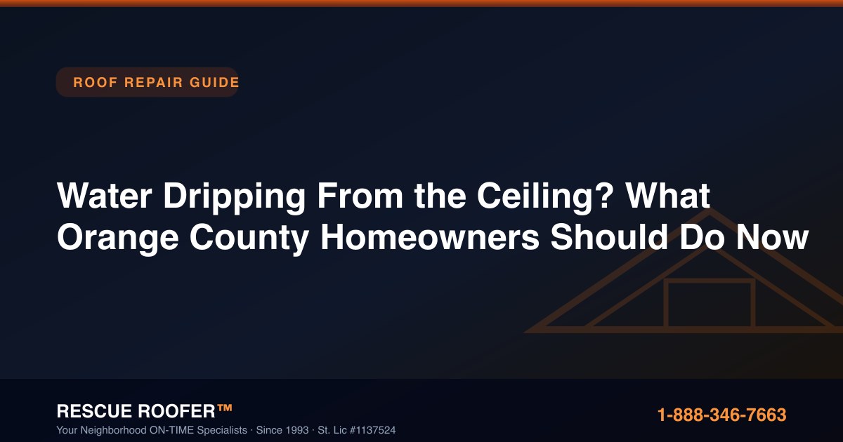 Water Dripping From the Ceiling? What Orange County Homeowners Should Do Now